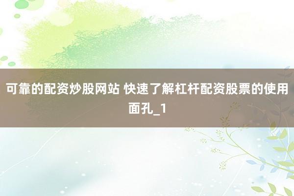 可靠的配资炒股网站 快速了解杠杆配资股票的使用面孔_1
